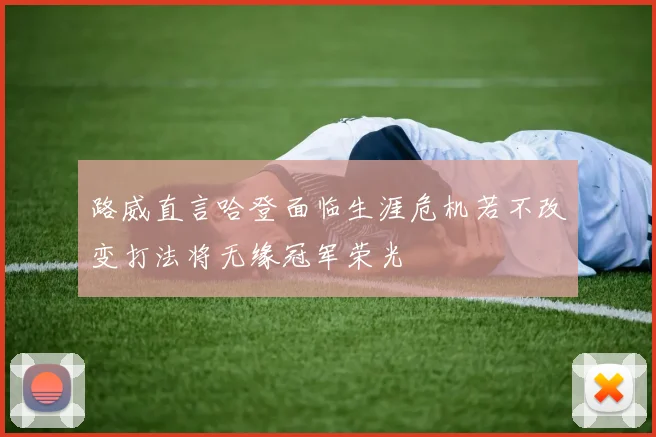 路威直言哈登面临生涯危机若不改变打法将无缘冠军荣光