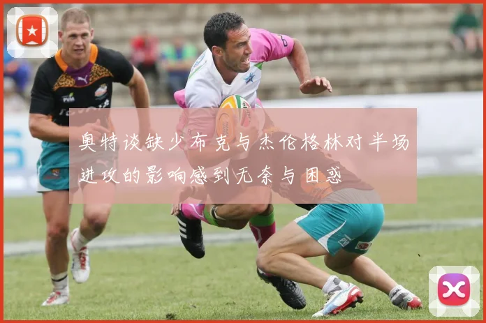 奥特谈缺少布克与杰伦格林对半场进攻的影响感到无奈与困惑